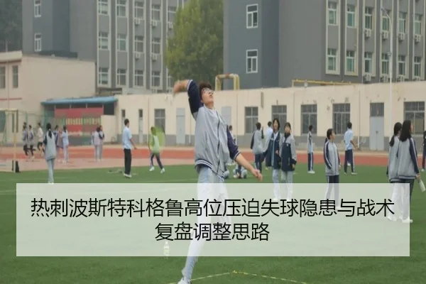 热刺波斯特科格鲁高位压迫失球隐患与战术复盘调整思路