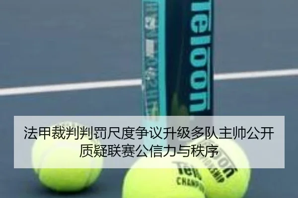 法甲裁判判罚尺度争议升级多队主帅公开质疑联赛公信力与秩序