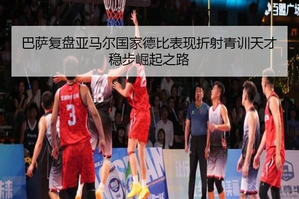 巴萨复盘亚马尔国家德比表现折射青训天才稳步崛起之路